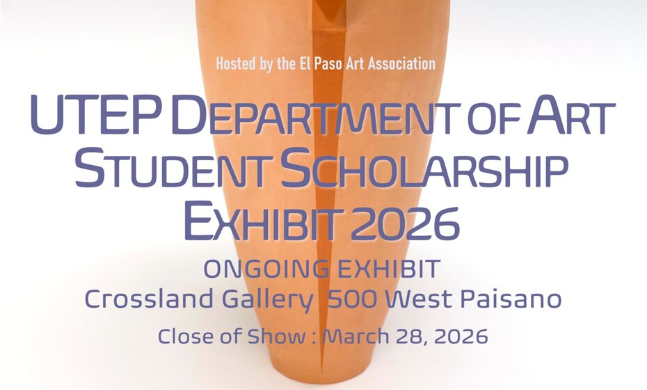 UTEP DEPARTMENT of ART STUDENT SCHOLARSHIP EXHIBIT 
